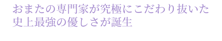 おまたの専門家が究極にこだわり抜いた 史上最強の優しさが誕生