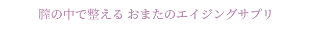 膣の中で整える おまたのエイジングサプリ